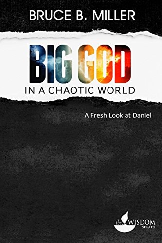 Big God in a Chaotic World A Fresh Look at Daniel