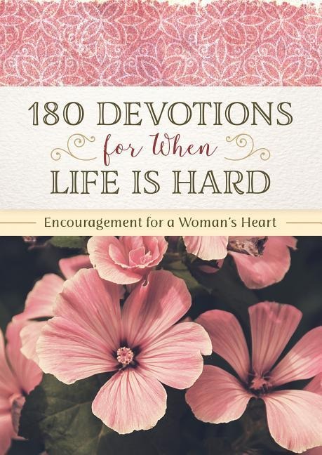 180 Devotions for When Life Is Hard: Encouragement for a Womans Heart