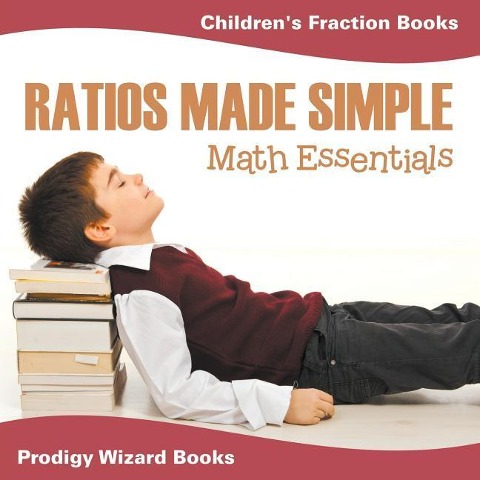 Ratios Made Simple Math Essentials: Childrens Fraction Books