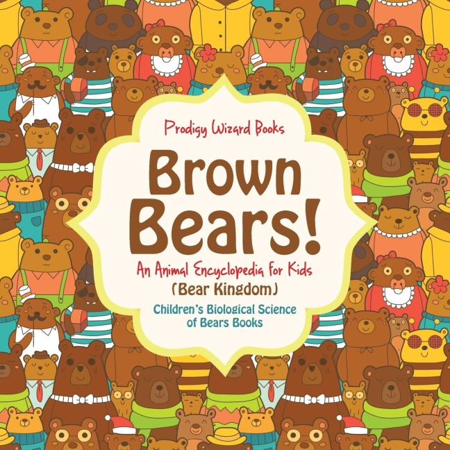 Brown Bears! An Animal Encyclopedia for Kids (Bear Kingdom) - Childrens Biological Science of Bears Books