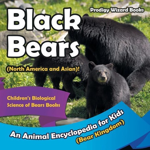 Black Bears (North America and Asian)! An Animal Encyclopedia for Kids (Bear Kingdom) - Childrens Biological Science of Bears Books