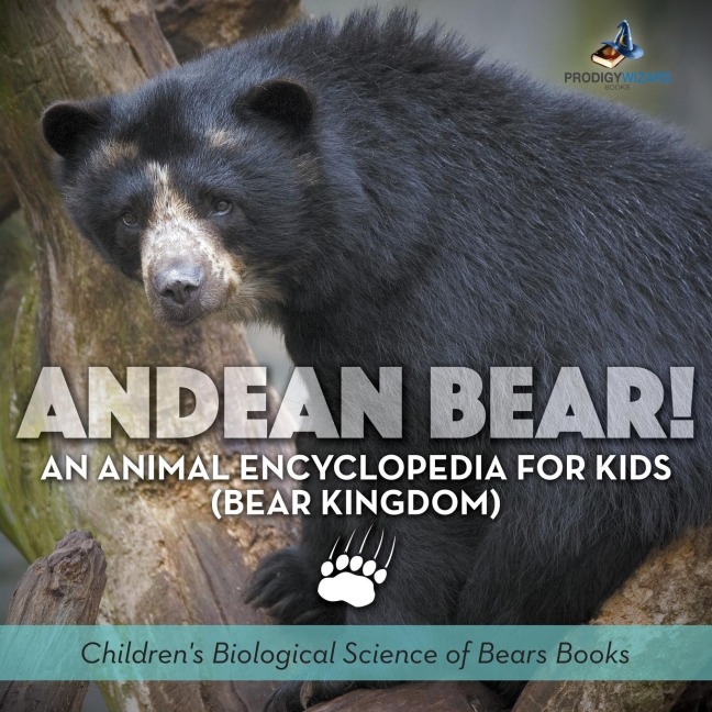 Andean Bear! An Animal Encyclopedia for Kids (Bear Kingdom) - Childrens Biological Science of Bears Books