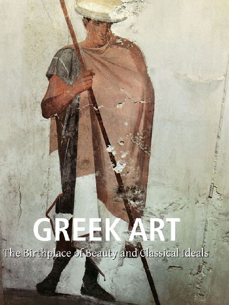 Greek Art: The Birthplace of Beauty and Classical Ideals