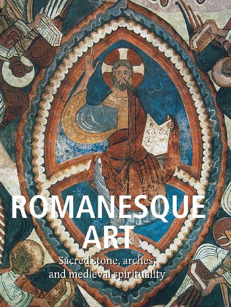 Romanesque Art: Sacred stone, arches, and medieval spirituality