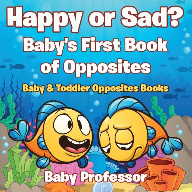 Happy or Sad? Babys First Book of Opposites - Baby & Toddler Opposites Books
