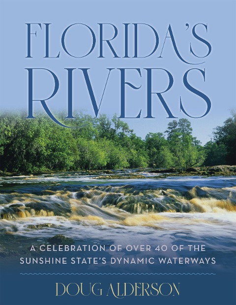 Floridas Rivers: A Celebration of Over 40 of the Sunshine States Dynamic Waterways