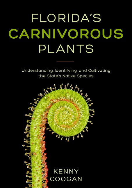 Floridas Carnivorous Plants: Understanding, Identifying, and Cultivating the States Native Species