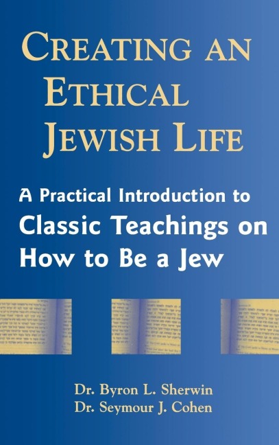 Creating an Ethical Jewish Life: A Practical Introduction to Classic Teachings on How to Be a Jew
