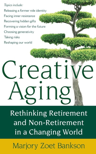 Creative Aging: Rethinking Retirement and Non-Retirement in a Changing World