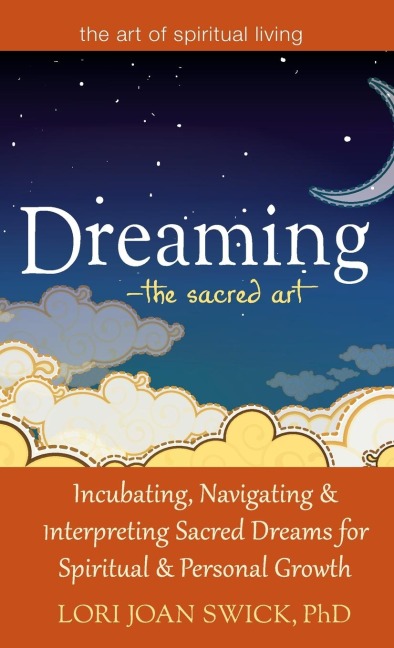 Dreaming-The Sacred Art: Incubating, Navigating and Interpreting Sacred Dreams for Spiritual and Personal Growth