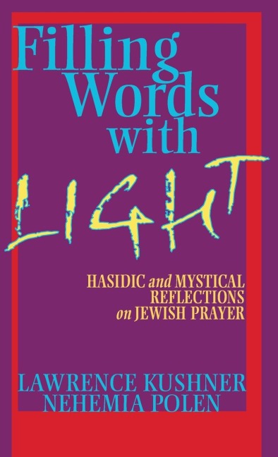Filling Words with Light: Hasidic and Mystical Reflections on Jewish Prayer