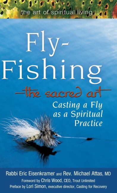 Fly Fishing-The Sacred Art: Casting a Fly as Spiritual Practice