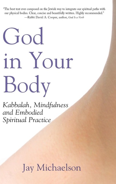 God in Your Body: Kabbalah, Mindfulness and Embodied Spiritual Practice