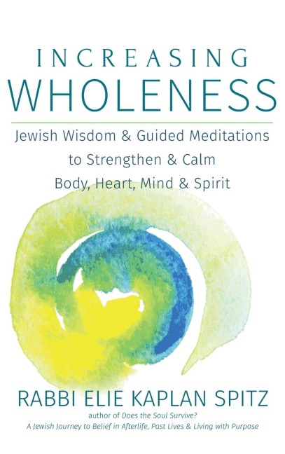 Increasing Wholeness: Jewish Wisdom and Guided Meditations to Strengthen and Calm Body, Heart, Mind and Spirit