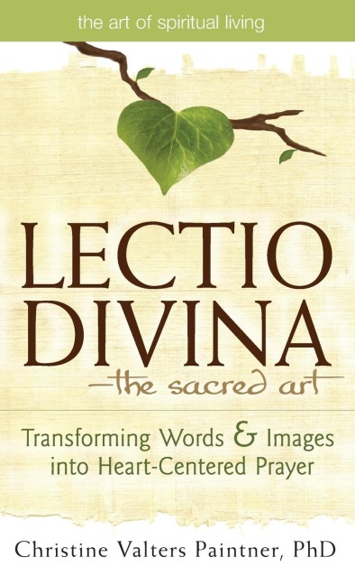 Lectio Divina-The Sacred Art: Transforming Words & Images into Heart-Centered Prayer