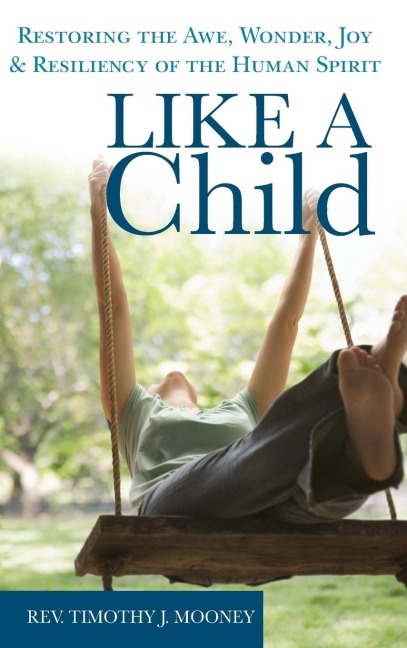 Like a Child: Restoring the Awe, Wonder, Joy and Resiliency of the Human Spirit