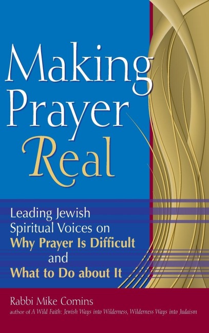Making Prayer Real: Leading Jewish Spiritual Voices on Why Prayer Is Difficult and What to Do about It