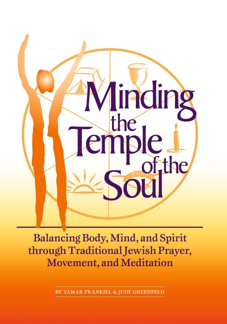 Minding the Temple of the Soul: Balancing Body, Mind & Spirit through Traditional Jewish Prayer, Movement and Meditation