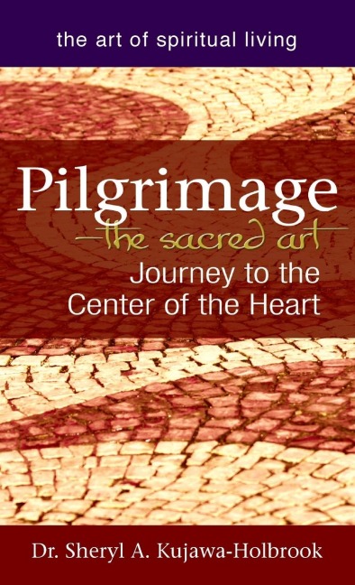 Pilgrimage-The Sacred Art: Journey to the Center of the Heart