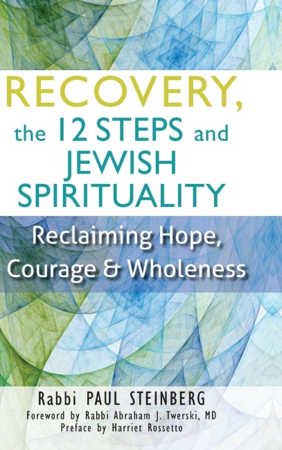 Recovery, the 12 Steps and Jewish Spirituality: Reclaiming Hope, Courage & Wholeness