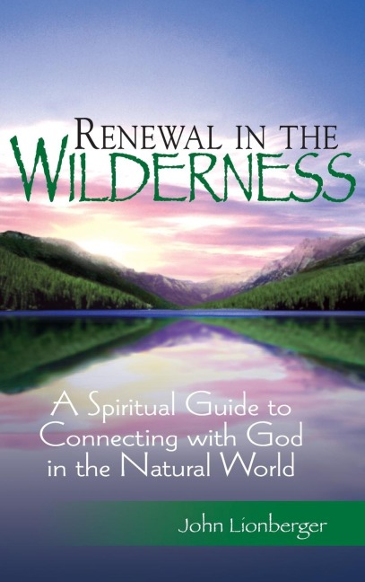Renewal in the Wilderness: A Spiritual Guide to Connecting with God in the Natural World