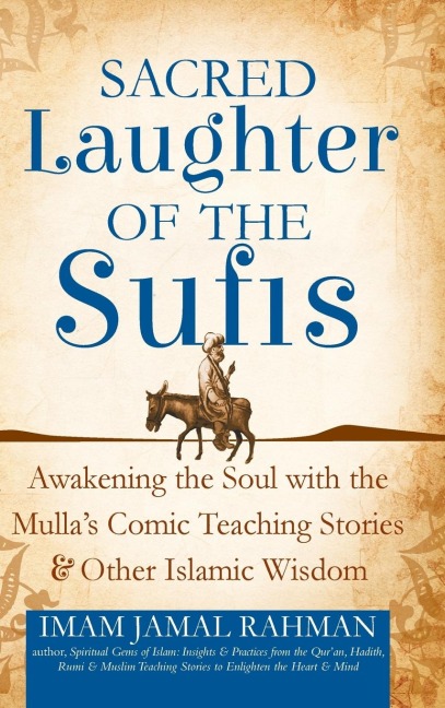 Sacred Laughter of the Sufis: Awakening the Soul with the Mullas Comic Teaching Stories and Other Islamic Wisdom