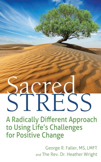 Sacred Stress: A Radically Different Approach to Using Lifes Challenges for Positive Change