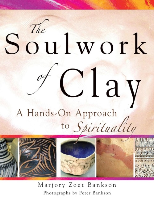 Soulwork of Clay: A Hands-On Approach to Spirituality