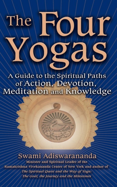 The Four Yogas: A Guide to the Spiritual Paths of Action, Devotion, Meditation and Knowledge