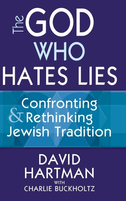 The God Who Hates Lies: Confronting & Rethinking Jewish Tradition