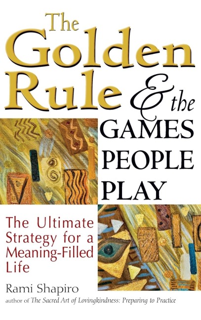 The Golden Rule and the Games People Play: The Ultimate Strategy for a Meaning-Filled Life