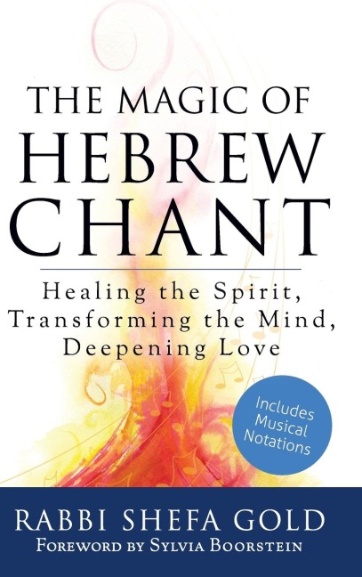 The Magic of Hebrew Chant: Healing the Spirit, Transforming the Mind, Deepening Love