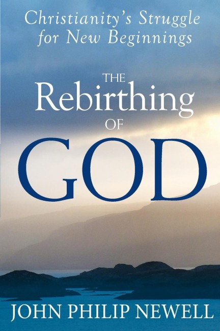 The Rebirthing of God: Christianitys Struggle for New Beginnings