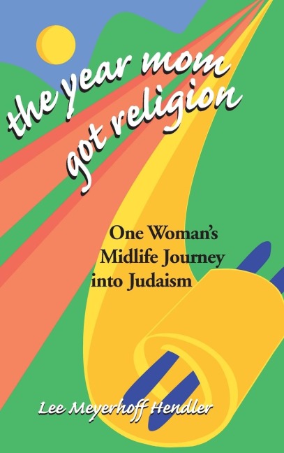 The Year Mom Got Religion: One Womans Midlife Journey into Judaism