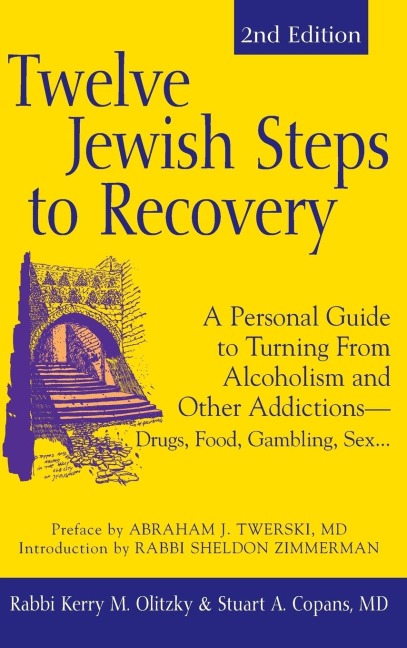 Twelve Jewish Steps to Recovery (2nd Edition) A Personal Guide to Turning from Alcoholism and Other Addictions--Drugs, Food, Gambling, Sex...