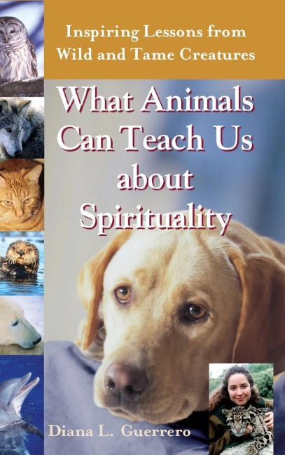 What Animals Can Teach Us About Spirituality: Inspiring Lessons from Wild and Tame Creatures