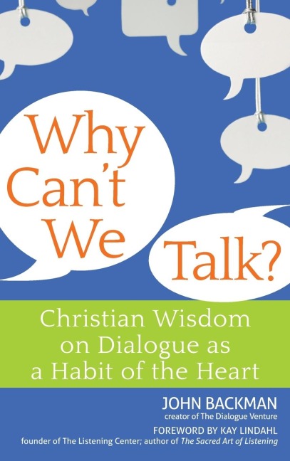 Why Cant We Talk?: Christian Wisdom on Dialogue as a Habit of the Heart