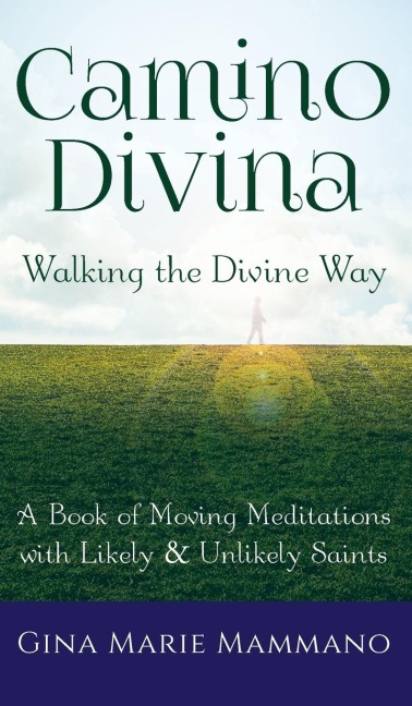 Camino Divina-Walking the Divine Way: A Book of Moving Meditations with Likely and Unlikely Saints