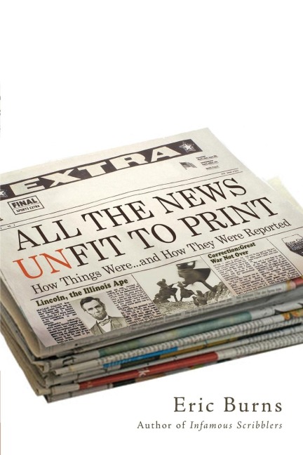 All the News Unfit to Print: How Things Were... and How They Were Reported