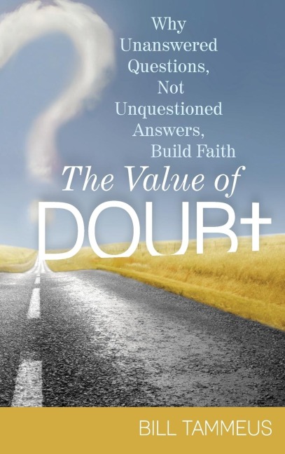 The Value of Doubt: Why Unanswered Questions, Not Unquestioned Answers, Build Faith