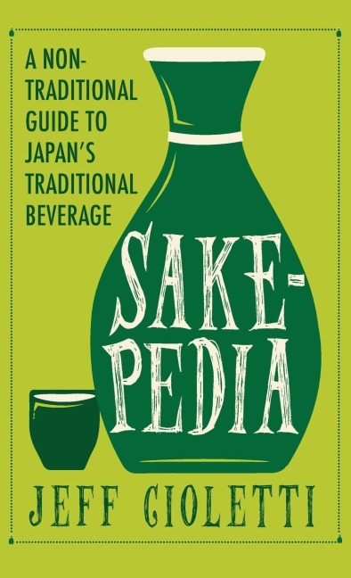 Sakepedia: A Non-Traditional Guide to Japans Traditional Beverage