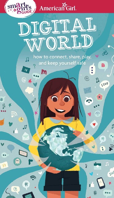 A Smart Girls Guide: Digital World: How to Connect, Share, Play, and Keep Yourself Safe