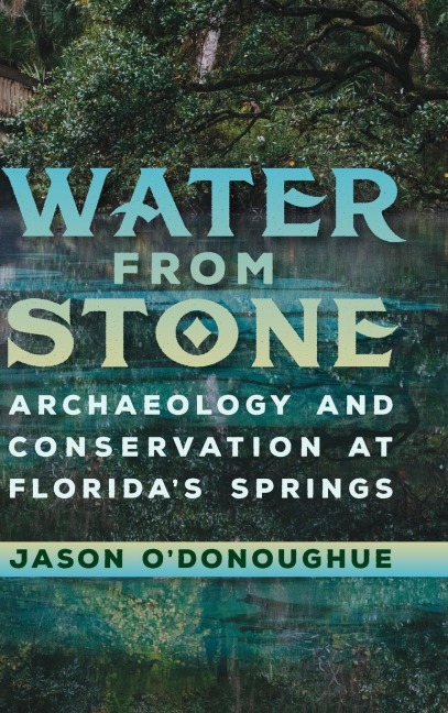 Water from Stone: Archaeology and Conservation at Floridas Springs