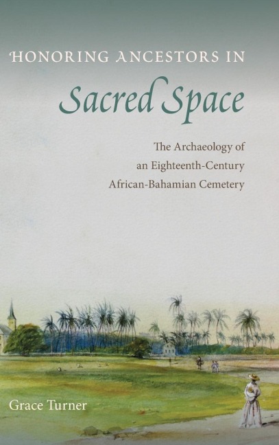 Honoring Ancestors in Sacred Space: The Archaeology of an Eighteenth-Century African-Bahamian Cemetery