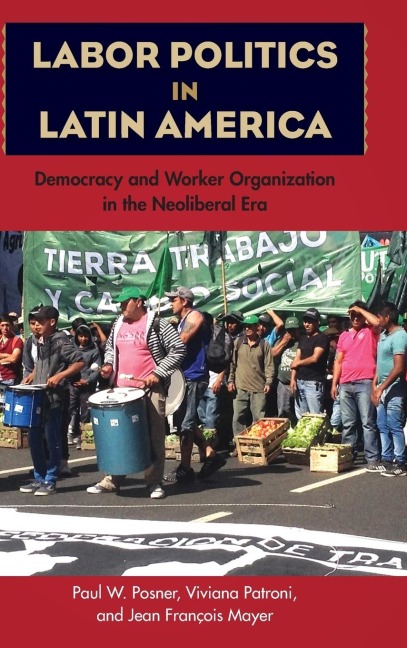 Labor Politics in Latin America: Democracy and Worker Organization in the Neoliberal Era