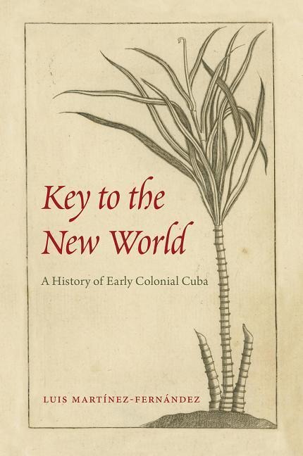Key to the New World: A History of Early Colonial Cuba