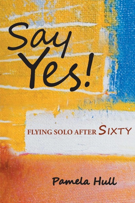 SAY YES!: Flying Solo After Sixty