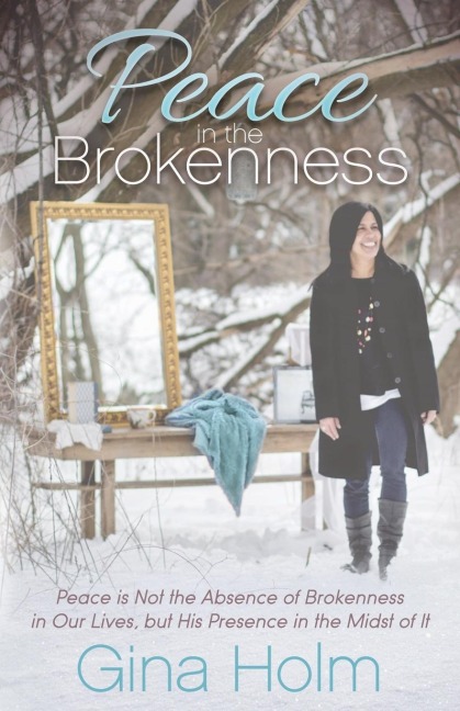 Peace in the Brokenness: Peace is not the Absence of Brokenness in our Lives, but His Presence in the Midst of it
