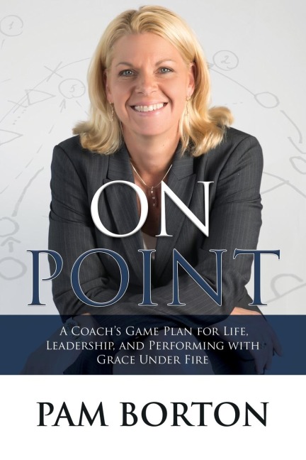 On Point: A Coachs Game Plan for Life, Leadership, and Performing with Grace Under Fire