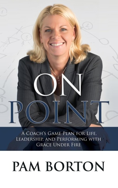 On Point: A Coachs Game Plan for Life, Leadership, and Performing with Grace Under Fire